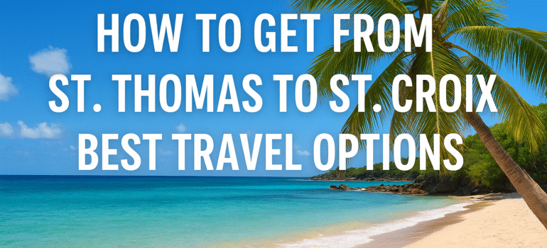 How to Get from St. Thomas to St. Croix: Best Travel Options