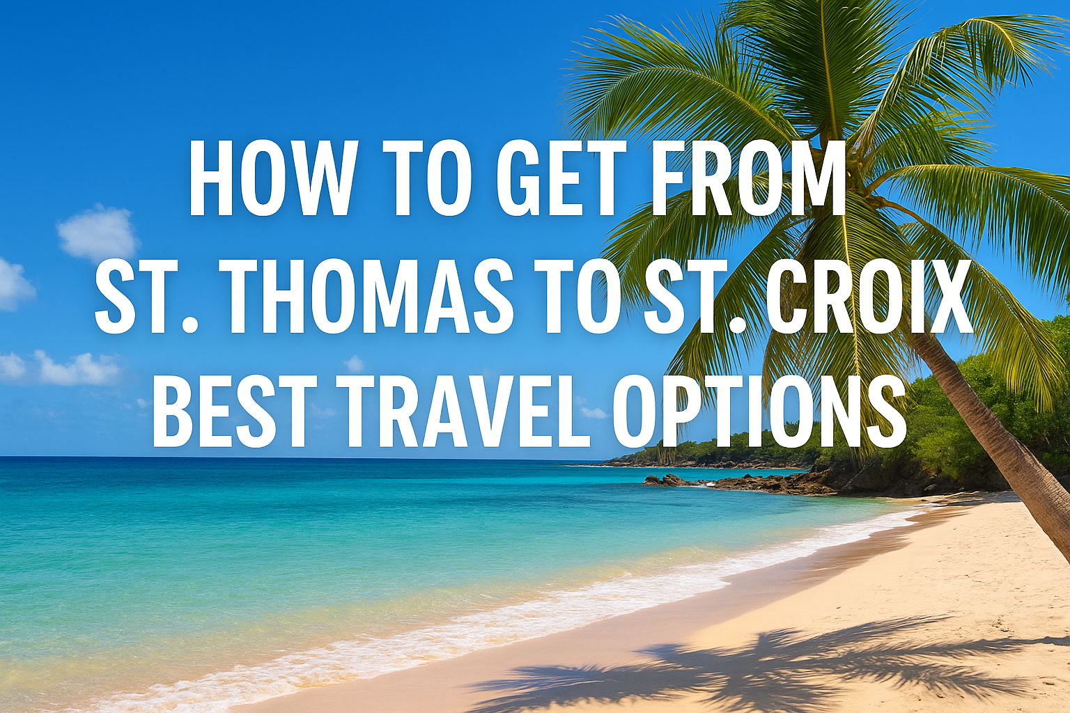 How to Get from St. Thomas to St. Croix: Best Travel Options